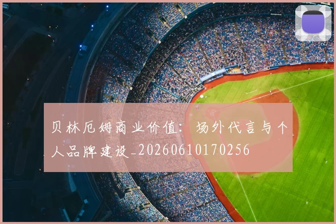 贝林厄姆商业价值：场外代言与个人品牌建设_20260610170256