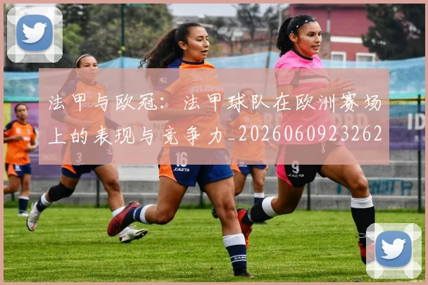 法甲与欧冠:法甲球队在欧洲赛场上的表现与竞争力_20260609232629