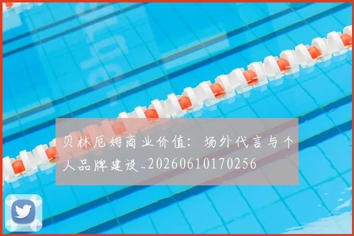 贝林厄姆商业价值:场外代言与个人品牌建设_20260610170256
