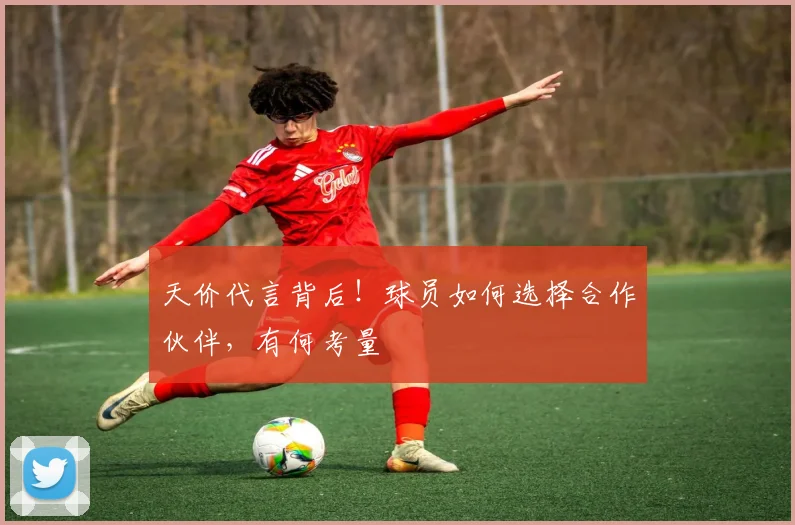 天价代言背后!球员如何选择合作伙伴,有何考量