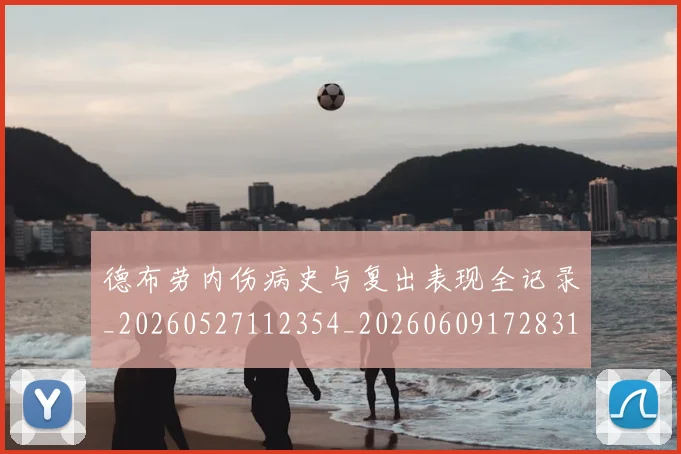 德布劳内伤病史与复出表现全记录_20260527112354_20260609172831